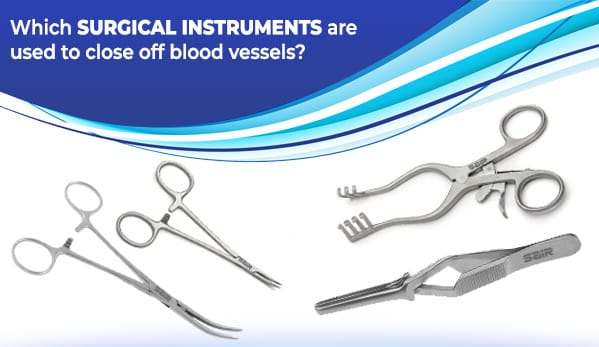 which-surgical-instruments-are-used-to-close-off-blood-vessels