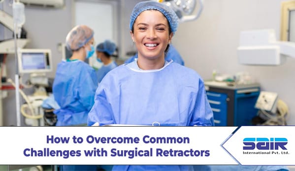 common challanges of surgical retractors and their solutions